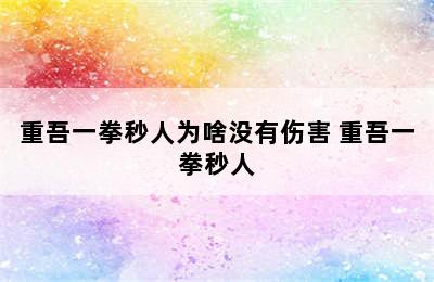 重吾一拳秒人为啥没有伤害 重吾一拳秒人